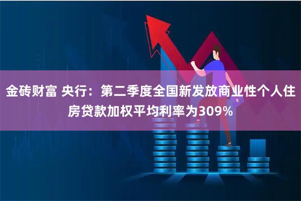 金砖财富 央行：第二季度全国新发放商业性个人住房贷款加权平均利率为309%